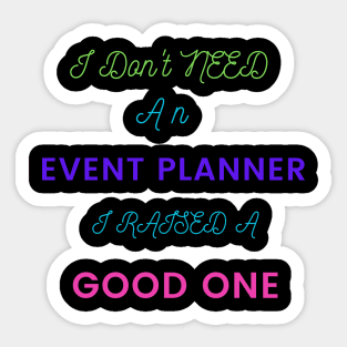 I Don't Need an Event Planner, I Raised a Good One Sticker